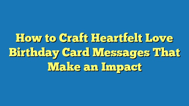 How to Craft Heartfelt Love Birthday Card Messages That Make an Impact