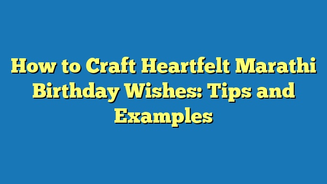 How to Craft Heartfelt Marathi Birthday Wishes: Tips and Examples