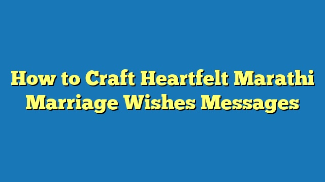 How to Craft Heartfelt Marathi Marriage Wishes Messages