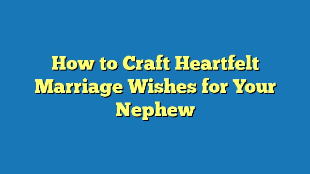 How to Craft Heartfelt Marriage Wishes for Your Nephew