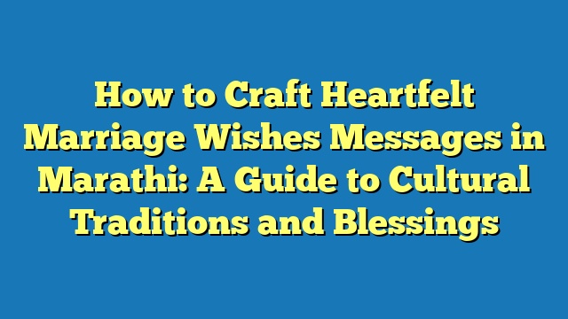 How to Craft Heartfelt Marriage Wishes Messages in Marathi: A Guide to Cultural Traditions and Blessings