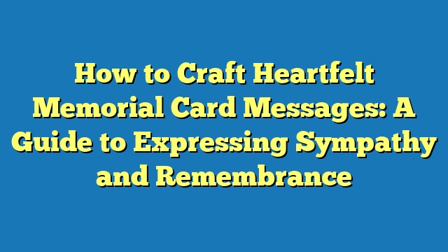 How to Craft Heartfelt Memorial Card Messages: A Guide to Expressing Sympathy and Remembrance