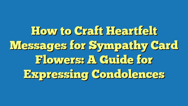 How to Craft Heartfelt Messages for Sympathy Card Flowers: A Guide for Expressing Condolences