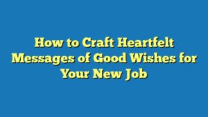 How to Craft Heartfelt Messages of Good Wishes for Your New Job