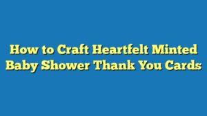 How to Craft Heartfelt Minted Baby Shower Thank You Cards