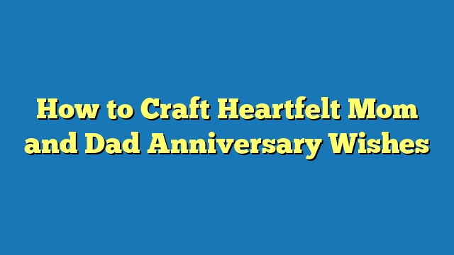 How to Craft Heartfelt Mom and Dad Anniversary Wishes