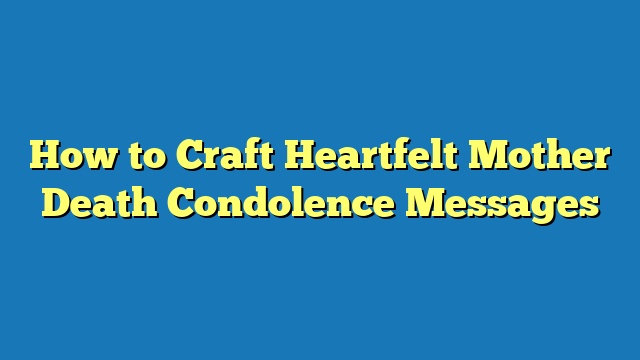 How to Craft Heartfelt Mother Death Condolence Messages