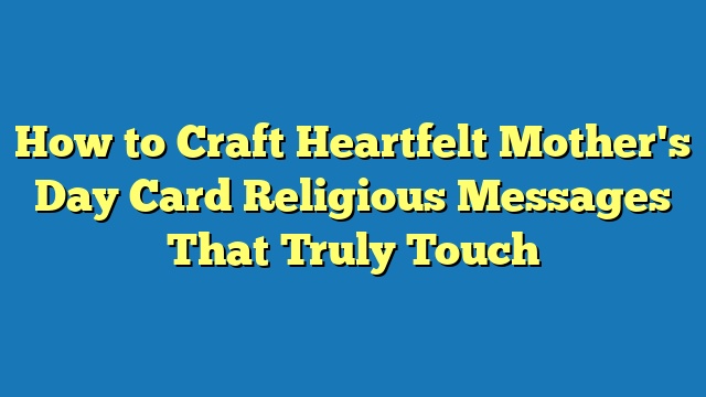 How to Craft Heartfelt Mother's Day Card Religious Messages That Truly Touch