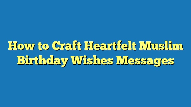 How to Craft Heartfelt Muslim Birthday Wishes Messages