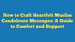 How to Craft Heartfelt Muslim Condolence Messages: A Guide to Comfort and Support