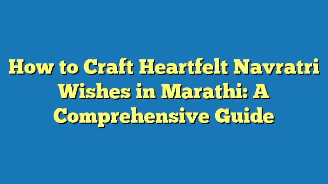 How to Craft Heartfelt Navratri Wishes in Marathi: A Comprehensive Guide