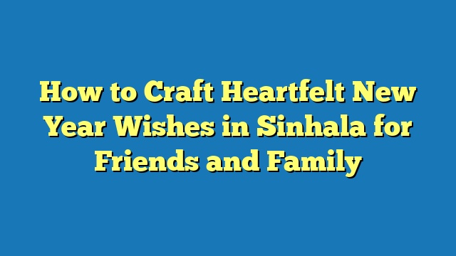 How to Craft Heartfelt New Year Wishes in Sinhala for Friends and Family