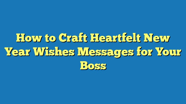 How to Craft Heartfelt New Year Wishes Messages for Your Boss