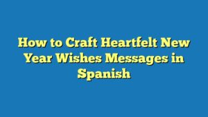 How to Craft Heartfelt New Year Wishes Messages in Spanish