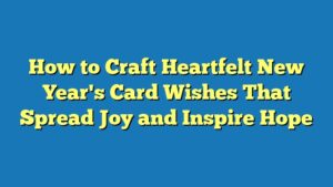 How to Craft Heartfelt New Year's Card Wishes That Spread Joy and Inspire Hope