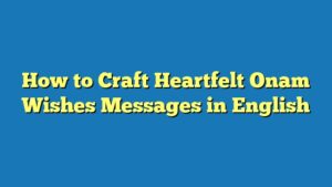 How to Craft Heartfelt Onam Wishes Messages in English