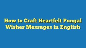 How to Craft Heartfelt Pongal Wishes Messages in English