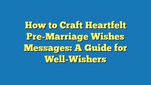 How to Craft Heartfelt Pre-Marriage Wishes Messages: A Guide for Well-Wishers