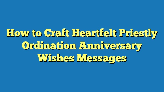 How to Craft Heartfelt Priestly Ordination Anniversary Wishes Messages