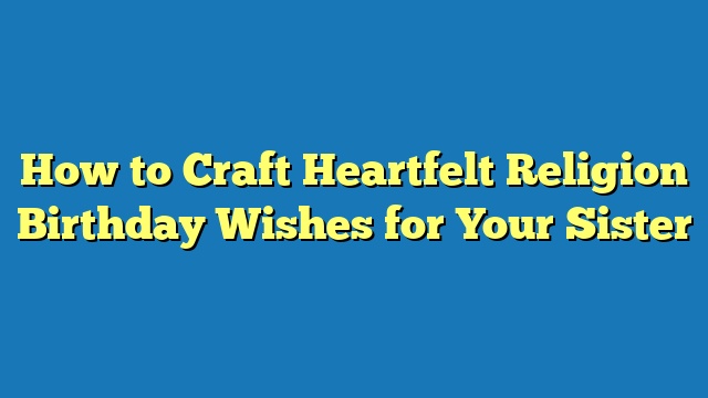 How to Craft Heartfelt Religion Birthday Wishes for Your Sister