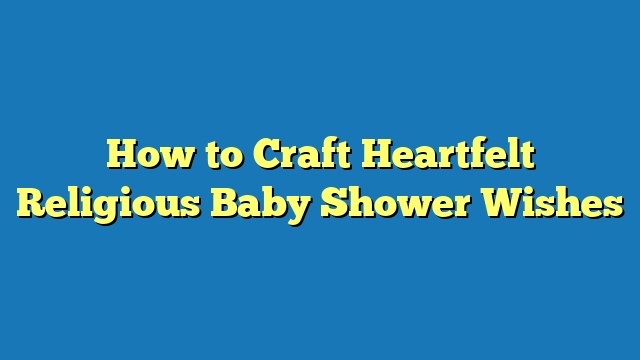 How to Craft Heartfelt Religious Baby Shower Wishes