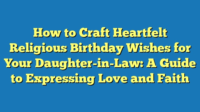 How to Craft Heartfelt Religious Birthday Wishes for Your Daughter-in-Law: A Guide to Expressing Love and Faith