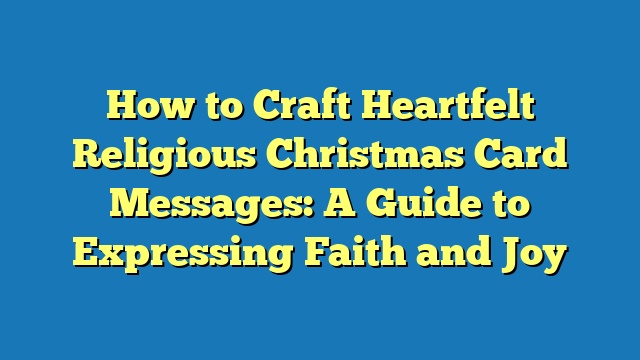 How to Craft Heartfelt Religious Christmas Card Messages: A Guide to Expressing Faith and Joy