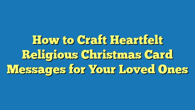 How to Craft Heartfelt Religious Christmas Card Messages for Your Loved Ones