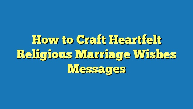 How to Craft Heartfelt Religious Marriage Wishes Messages