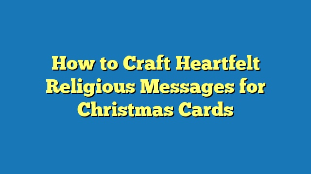 How to Craft Heartfelt Religious Messages for Christmas Cards