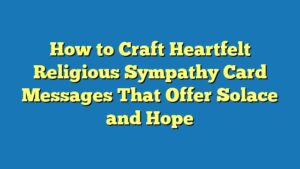 How to Craft Heartfelt Religious Sympathy Card Messages That Offer Solace and Hope