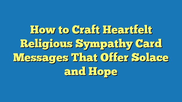 How to Craft Heartfelt Religious Sympathy Card Messages That Offer Solace and Hope