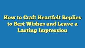 How to Craft Heartfelt Replies to Best Wishes and Leave a Lasting Impression