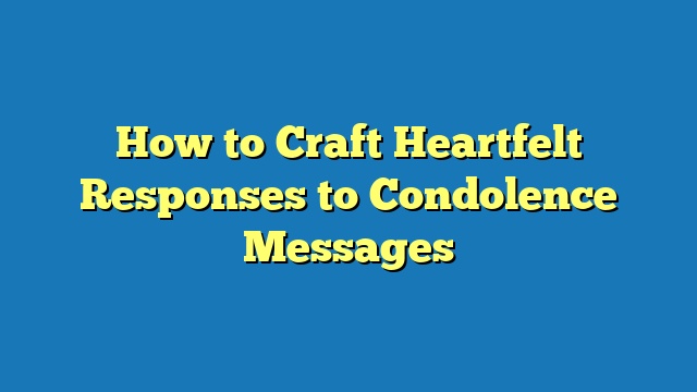 How to Craft Heartfelt Responses to Condolence Messages
