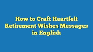 How to Craft Heartfelt Retirement Wishes Messages in English
