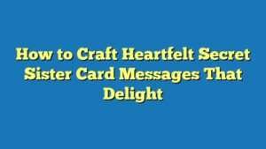 How to Craft Heartfelt Secret Sister Card Messages That Delight