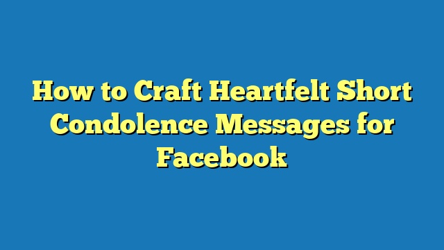 How to Craft Heartfelt Short Condolence Messages for Facebook