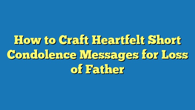 How to Craft Heartfelt Short Condolence Messages for Loss of Father