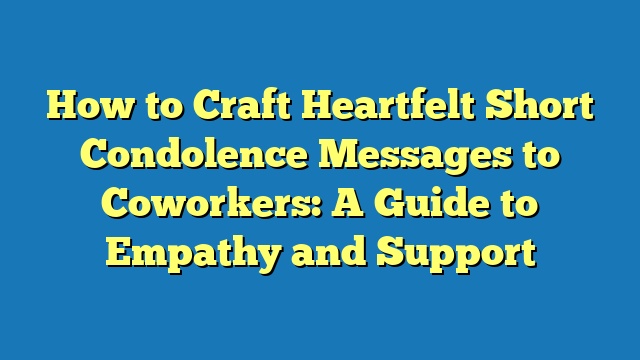 How to Craft Heartfelt Short Condolence Messages to Coworkers: A Guide to Empathy and Support