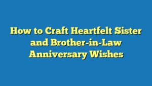 How to Craft Heartfelt Sister and Brother-in-Law Anniversary Wishes