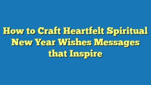 How to Craft Heartfelt Spiritual New Year Wishes Messages that Inspire