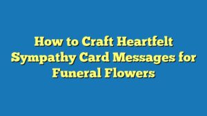 How to Craft Heartfelt Sympathy Card Messages for Funeral Flowers