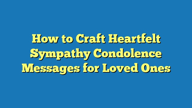 How to Craft Heartfelt Sympathy Condolence Messages for Loved Ones