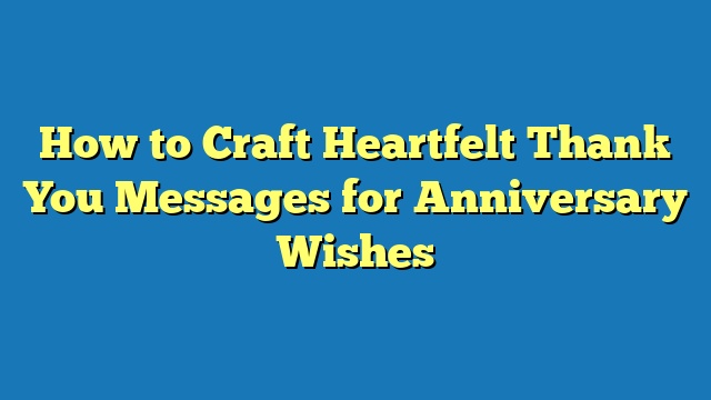 How to Craft Heartfelt Thank You Messages for Anniversary Wishes