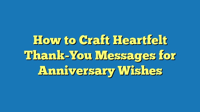 How to Craft Heartfelt Thank-You Messages for Anniversary Wishes