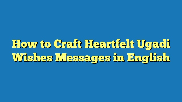 How to Craft Heartfelt Ugadi Wishes Messages in English