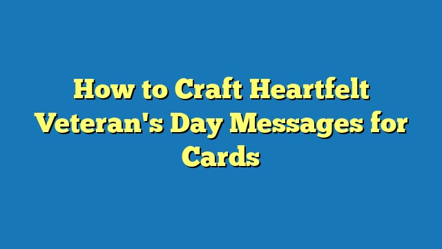 How to Craft Heartfelt Veteran's Day Messages for Cards