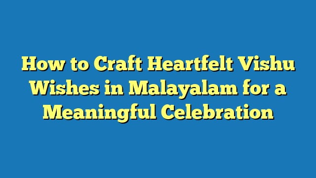 How to Craft Heartfelt Vishu Wishes in Malayalam for a Meaningful Celebration