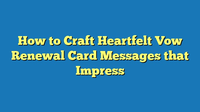 How to Craft Heartfelt Vow Renewal Card Messages that Impress