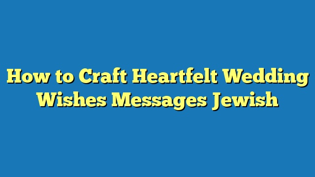 How to Craft Heartfelt Wedding Wishes Messages Jewish